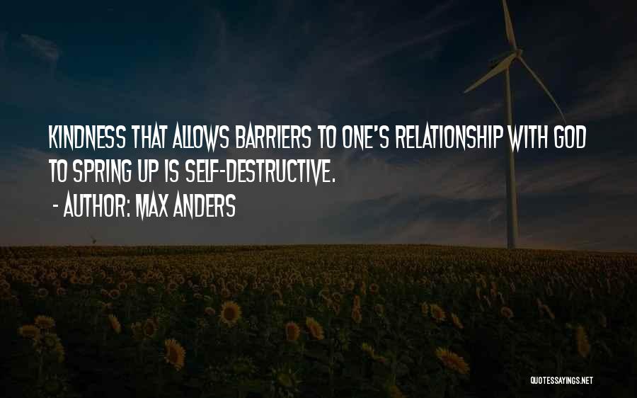 Max Anders Quotes: Kindness That Allows Barriers To One's Relationship With God To Spring Up Is Self-destructive.