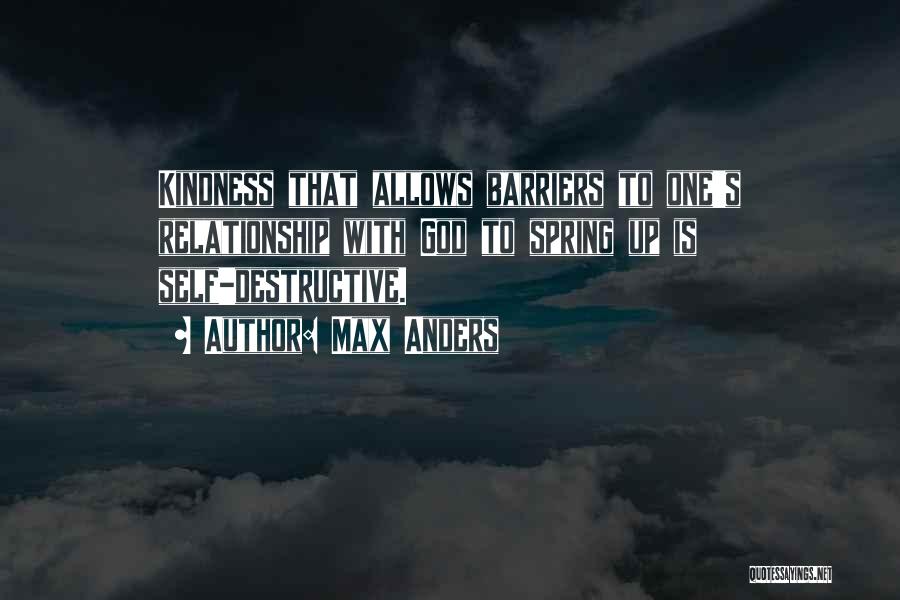 Max Anders Quotes: Kindness That Allows Barriers To One's Relationship With God To Spring Up Is Self-destructive.