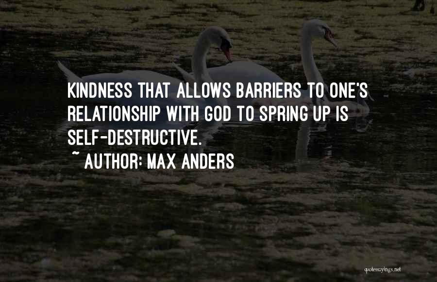 Max Anders Quotes: Kindness That Allows Barriers To One's Relationship With God To Spring Up Is Self-destructive.