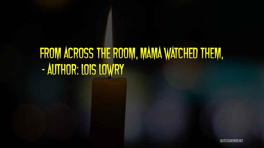 Lois Lowry Quotes: From Across The Room, Mama Watched Them,