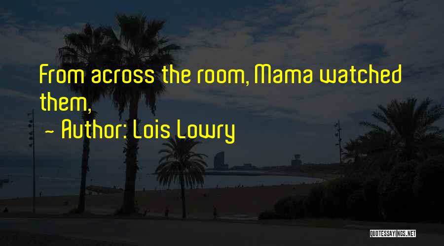Lois Lowry Quotes: From Across The Room, Mama Watched Them,