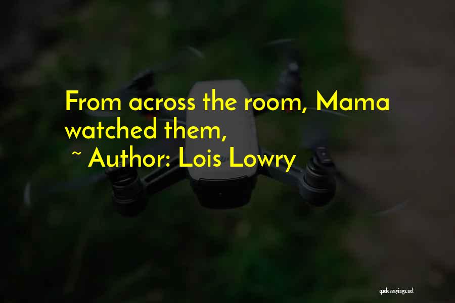 Lois Lowry Quotes: From Across The Room, Mama Watched Them,