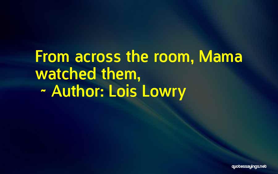 Lois Lowry Quotes: From Across The Room, Mama Watched Them,