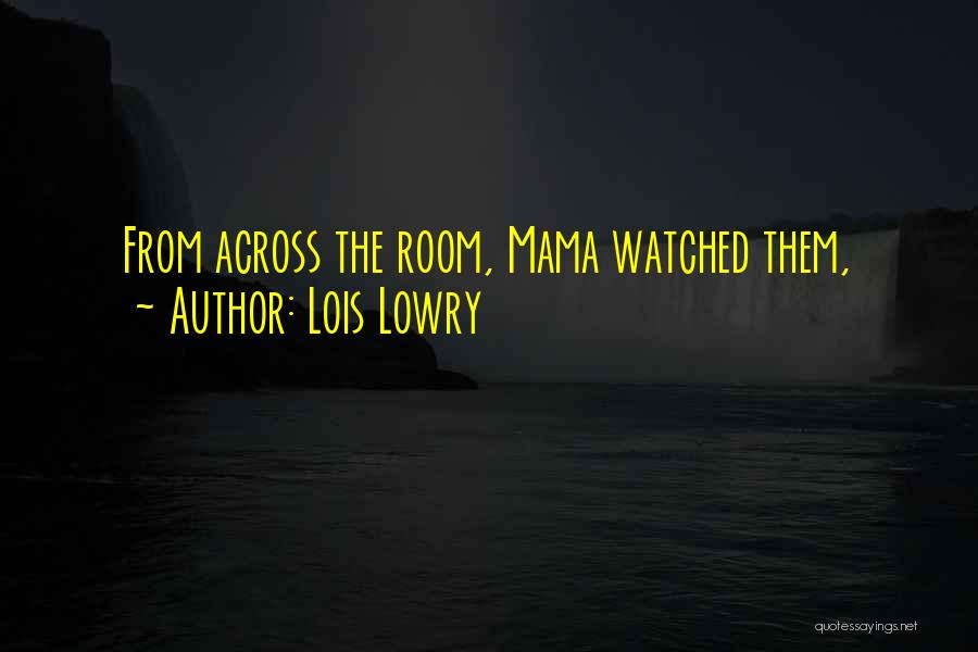Lois Lowry Quotes: From Across The Room, Mama Watched Them,
