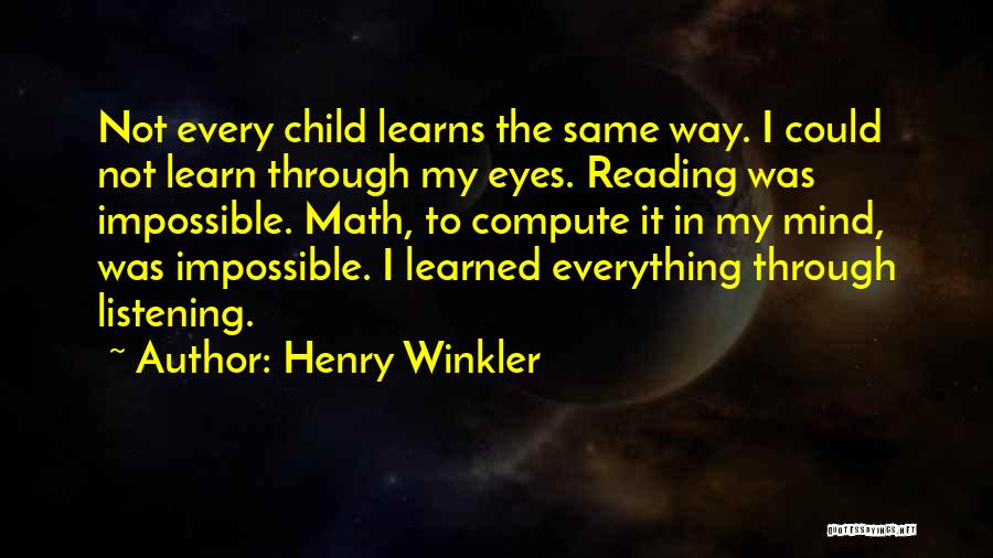 Henry Winkler Quotes: Not Every Child Learns The Same Way. I Could Not Learn Through My Eyes. Reading Was Impossible. Math, To Compute