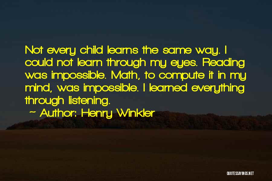 Henry Winkler Quotes: Not Every Child Learns The Same Way. I Could Not Learn Through My Eyes. Reading Was Impossible. Math, To Compute