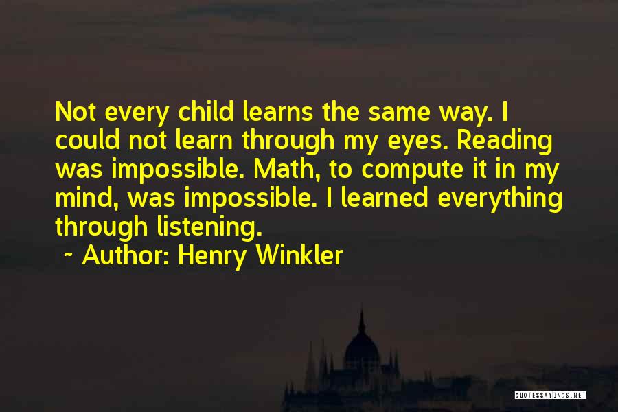 Henry Winkler Quotes: Not Every Child Learns The Same Way. I Could Not Learn Through My Eyes. Reading Was Impossible. Math, To Compute