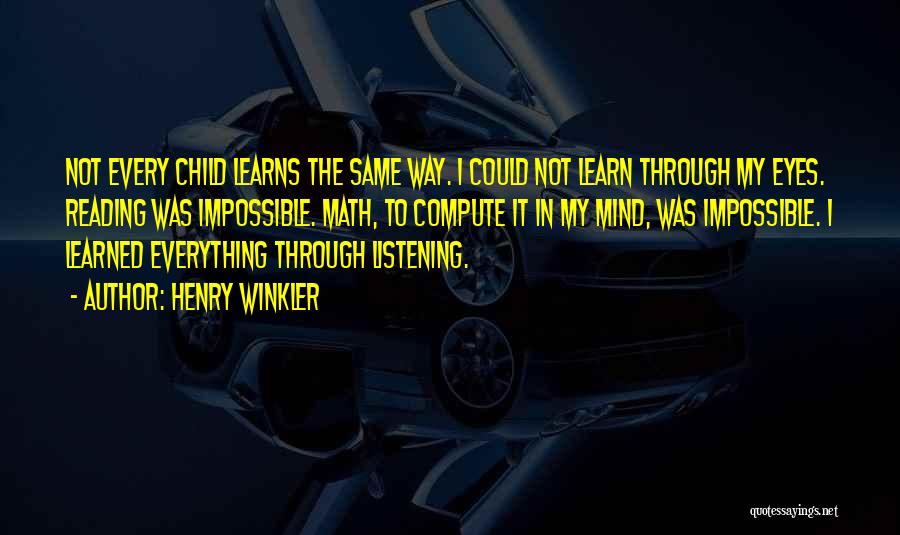 Henry Winkler Quotes: Not Every Child Learns The Same Way. I Could Not Learn Through My Eyes. Reading Was Impossible. Math, To Compute