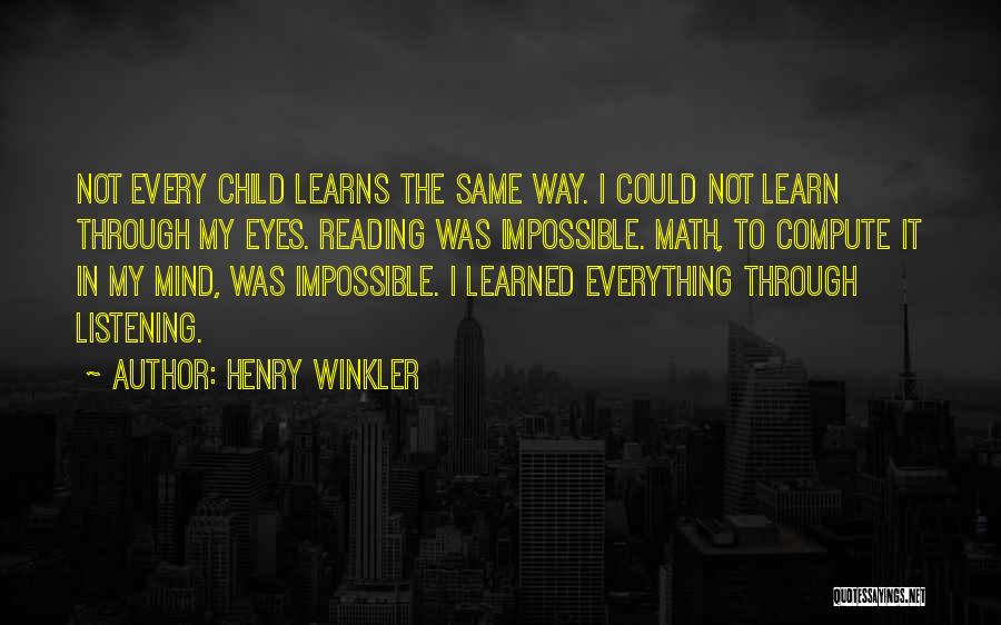 Henry Winkler Quotes: Not Every Child Learns The Same Way. I Could Not Learn Through My Eyes. Reading Was Impossible. Math, To Compute