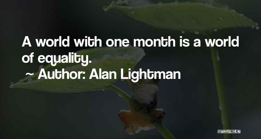 Alan Lightman Quotes: A World With One Month Is A World Of Equality.