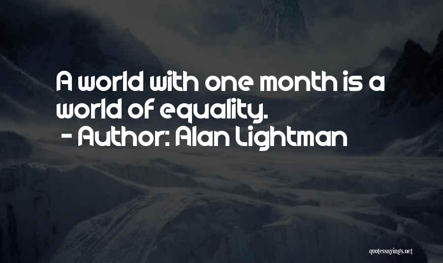 Alan Lightman Quotes: A World With One Month Is A World Of Equality.