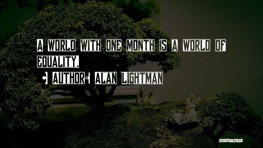 Alan Lightman Quotes: A World With One Month Is A World Of Equality.