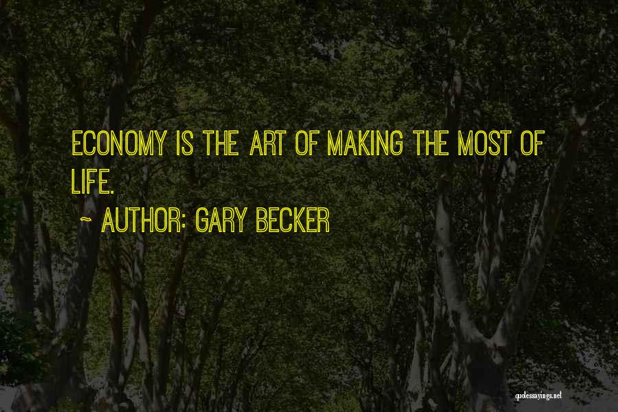 Gary Becker Quotes: Economy Is The Art Of Making The Most Of Life.