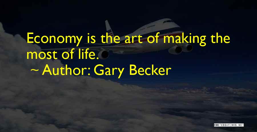 Gary Becker Quotes: Economy Is The Art Of Making The Most Of Life.