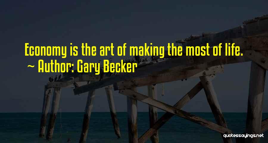 Gary Becker Quotes: Economy Is The Art Of Making The Most Of Life.