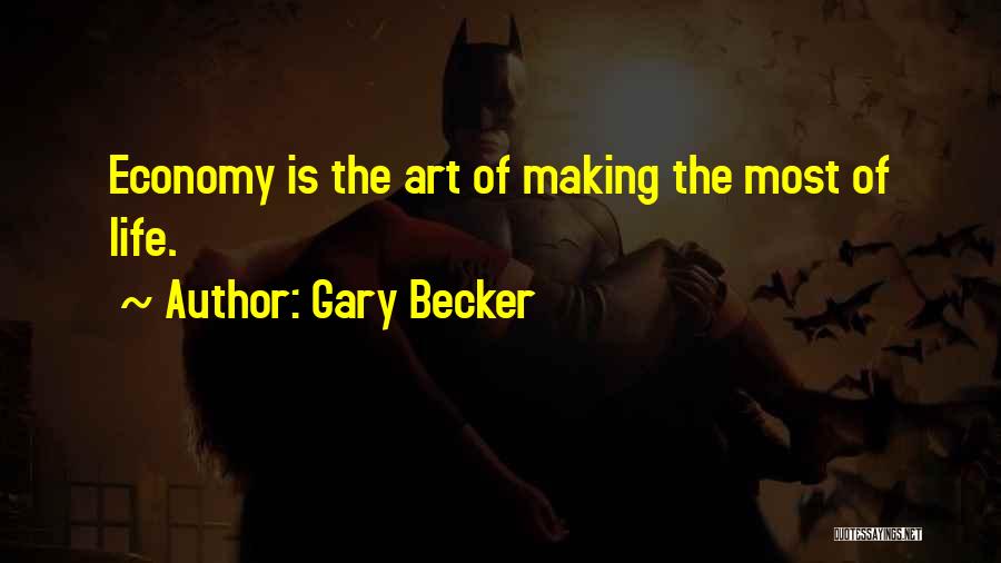 Gary Becker Quotes: Economy Is The Art Of Making The Most Of Life.