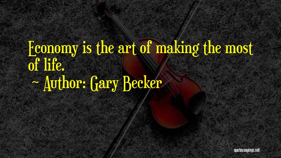 Gary Becker Quotes: Economy Is The Art Of Making The Most Of Life.