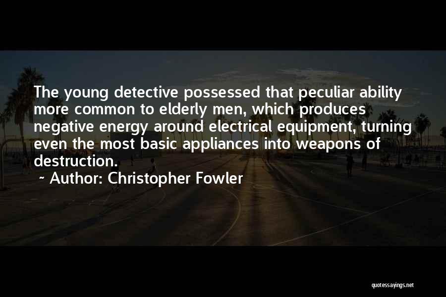 Christopher Fowler Quotes: The Young Detective Possessed That Peculiar Ability More Common To Elderly Men, Which Produces Negative Energy Around Electrical Equipment, Turning