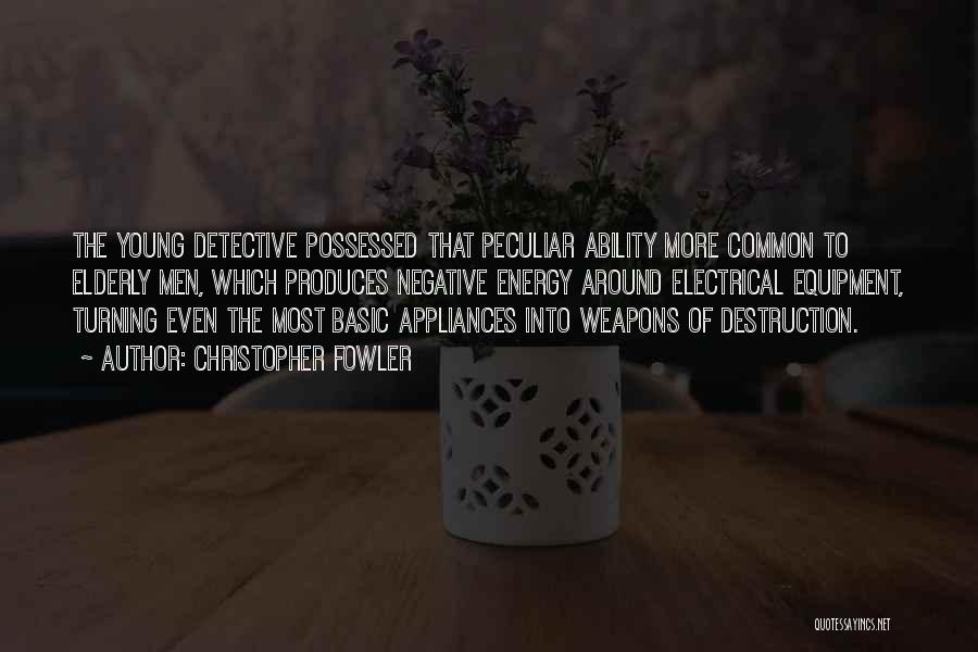 Christopher Fowler Quotes: The Young Detective Possessed That Peculiar Ability More Common To Elderly Men, Which Produces Negative Energy Around Electrical Equipment, Turning