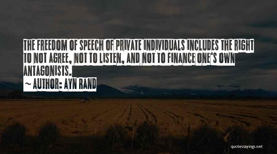 Ayn Rand Quotes: The Freedom Of Speech Of Private Individuals Includes The Right To Not Agree, Not To Listen, And Not To Finance