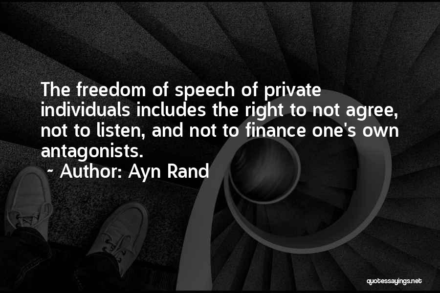 Ayn Rand Quotes: The Freedom Of Speech Of Private Individuals Includes The Right To Not Agree, Not To Listen, And Not To Finance