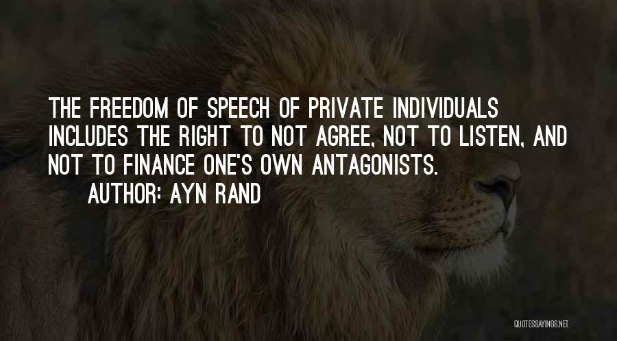 Ayn Rand Quotes: The Freedom Of Speech Of Private Individuals Includes The Right To Not Agree, Not To Listen, And Not To Finance