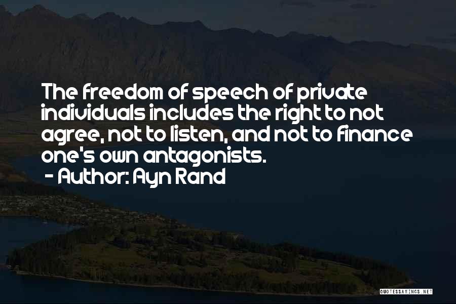 Ayn Rand Quotes: The Freedom Of Speech Of Private Individuals Includes The Right To Not Agree, Not To Listen, And Not To Finance