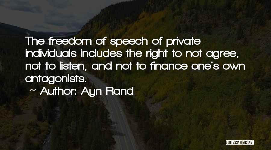 Ayn Rand Quotes: The Freedom Of Speech Of Private Individuals Includes The Right To Not Agree, Not To Listen, And Not To Finance