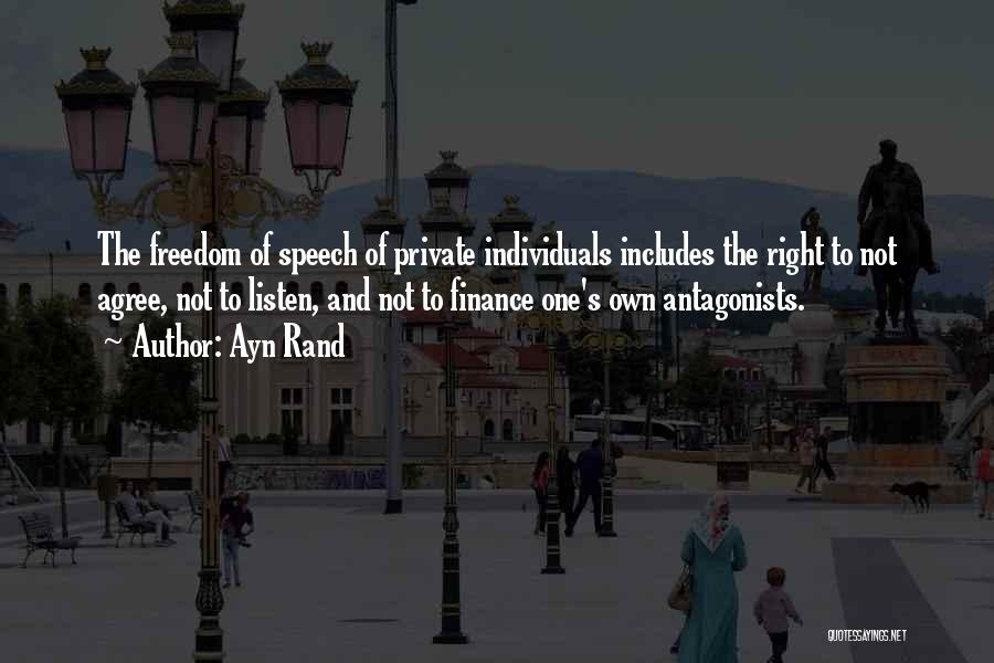 Ayn Rand Quotes: The Freedom Of Speech Of Private Individuals Includes The Right To Not Agree, Not To Listen, And Not To Finance