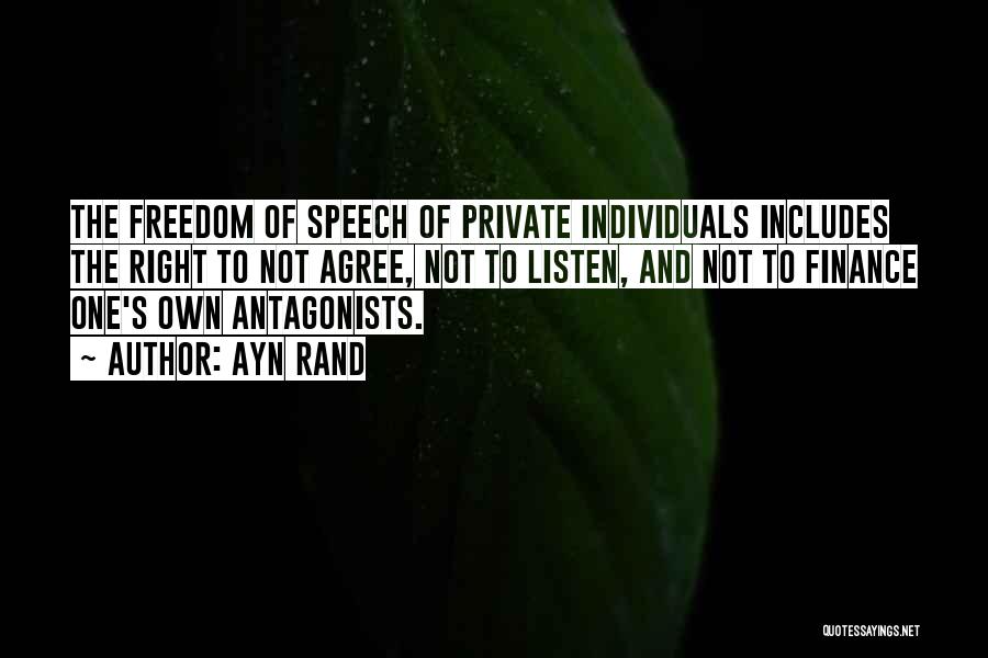 Ayn Rand Quotes: The Freedom Of Speech Of Private Individuals Includes The Right To Not Agree, Not To Listen, And Not To Finance