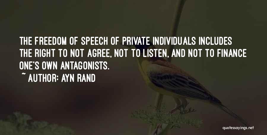 Ayn Rand Quotes: The Freedom Of Speech Of Private Individuals Includes The Right To Not Agree, Not To Listen, And Not To Finance