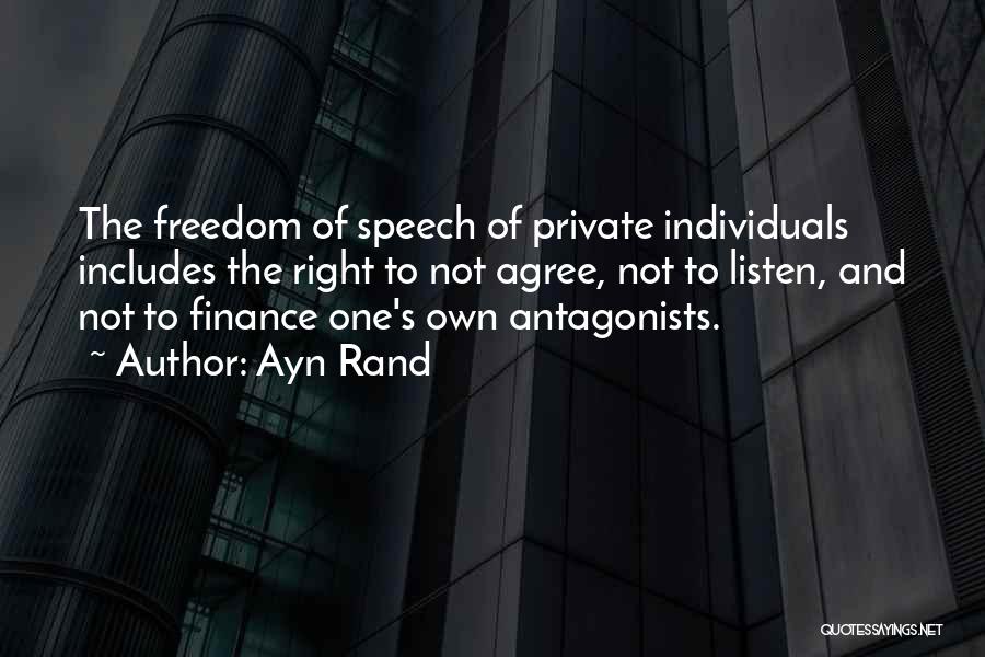 Ayn Rand Quotes: The Freedom Of Speech Of Private Individuals Includes The Right To Not Agree, Not To Listen, And Not To Finance