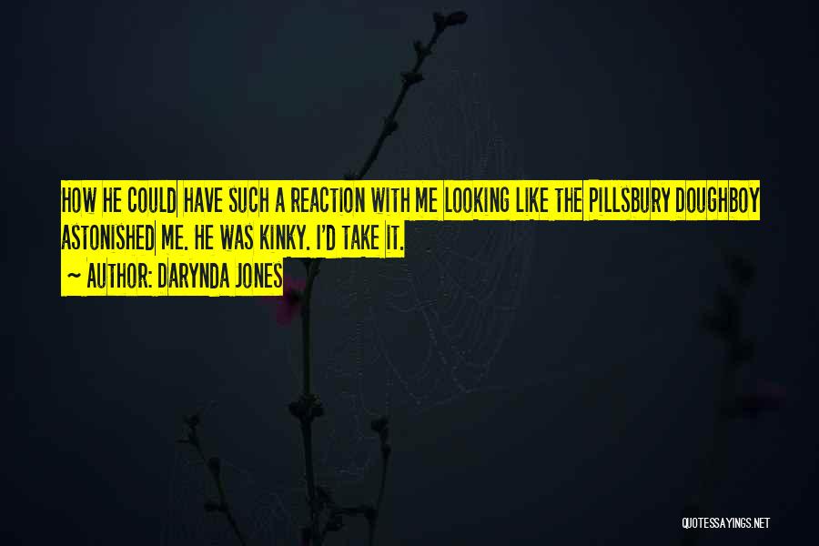 Darynda Jones Quotes: How He Could Have Such A Reaction With Me Looking Like The Pillsbury Doughboy Astonished Me. He Was Kinky. I'd