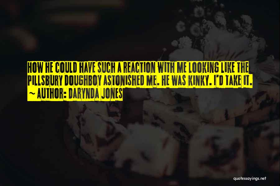 Darynda Jones Quotes: How He Could Have Such A Reaction With Me Looking Like The Pillsbury Doughboy Astonished Me. He Was Kinky. I'd