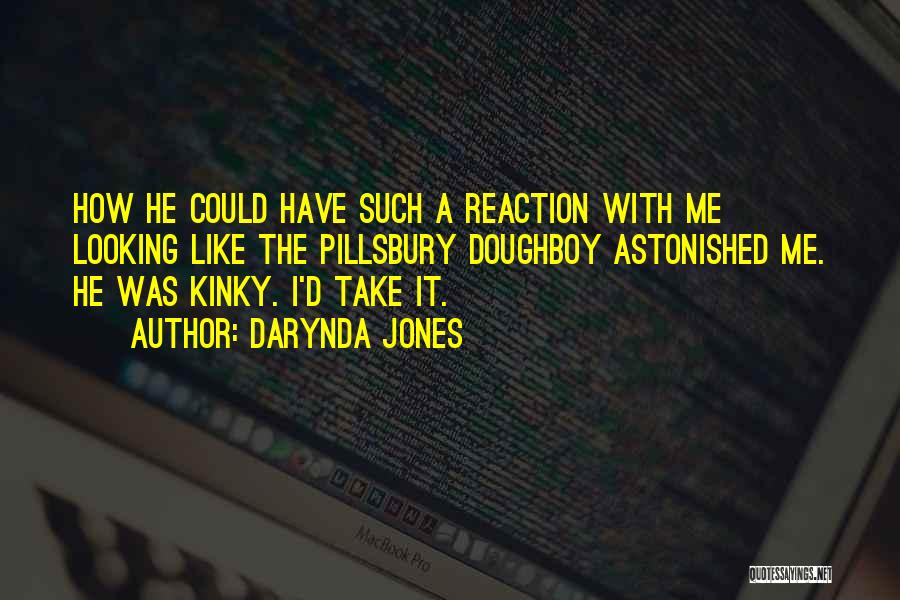 Darynda Jones Quotes: How He Could Have Such A Reaction With Me Looking Like The Pillsbury Doughboy Astonished Me. He Was Kinky. I'd