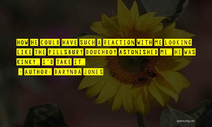 Darynda Jones Quotes: How He Could Have Such A Reaction With Me Looking Like The Pillsbury Doughboy Astonished Me. He Was Kinky. I'd