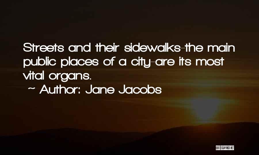 Jane Jacobs Quotes: Streets And Their Sidewalks-the Main Public Places Of A City-are Its Most Vital Organs.
