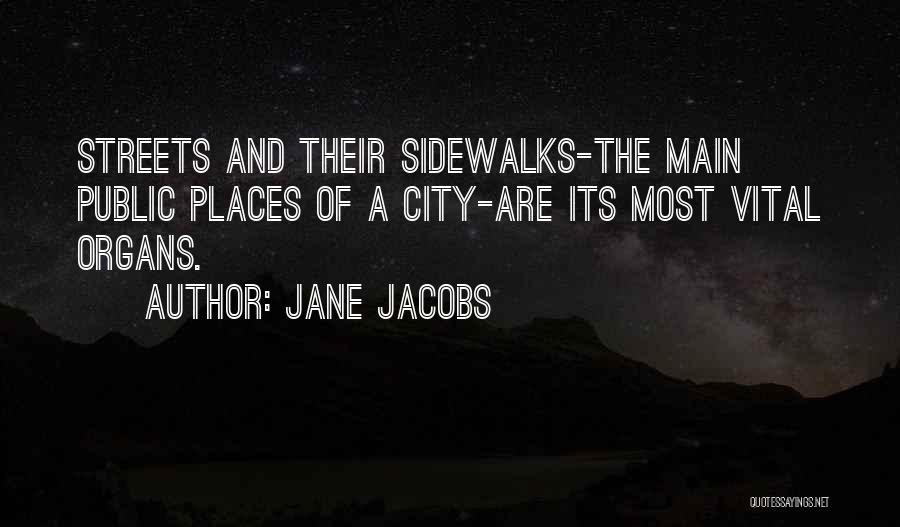 Jane Jacobs Quotes: Streets And Their Sidewalks-the Main Public Places Of A City-are Its Most Vital Organs.