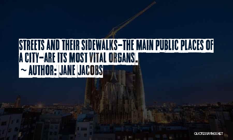 Jane Jacobs Quotes: Streets And Their Sidewalks-the Main Public Places Of A City-are Its Most Vital Organs.