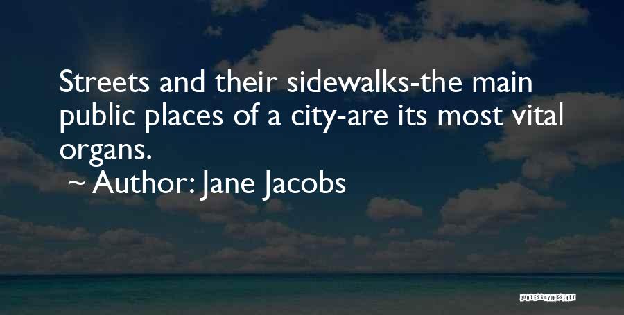 Jane Jacobs Quotes: Streets And Their Sidewalks-the Main Public Places Of A City-are Its Most Vital Organs.