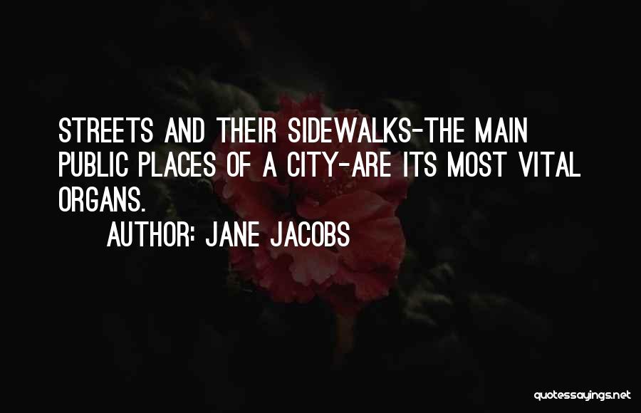 Jane Jacobs Quotes: Streets And Their Sidewalks-the Main Public Places Of A City-are Its Most Vital Organs.
