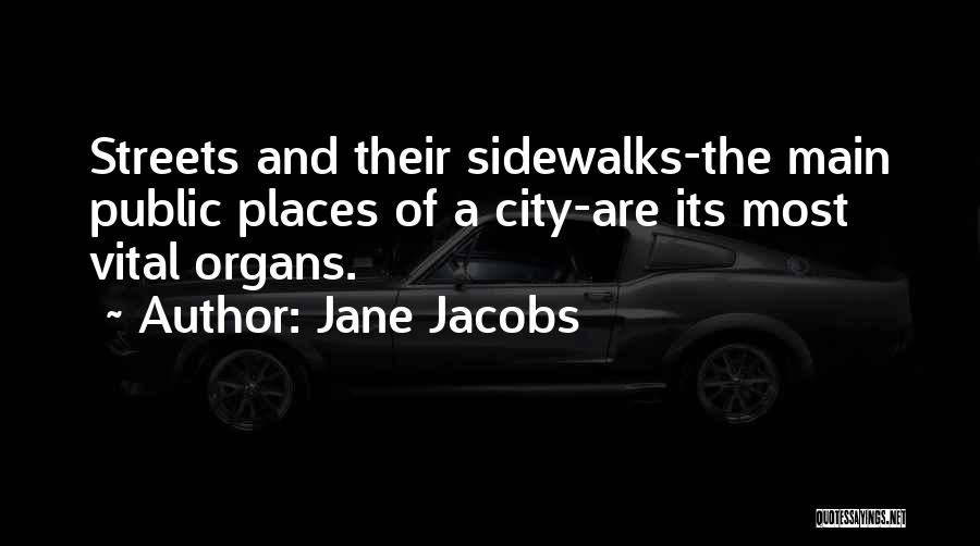 Jane Jacobs Quotes: Streets And Their Sidewalks-the Main Public Places Of A City-are Its Most Vital Organs.