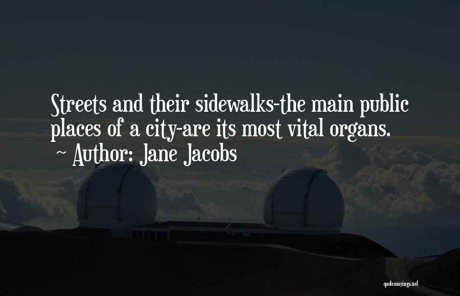 Jane Jacobs Quotes: Streets And Their Sidewalks-the Main Public Places Of A City-are Its Most Vital Organs.