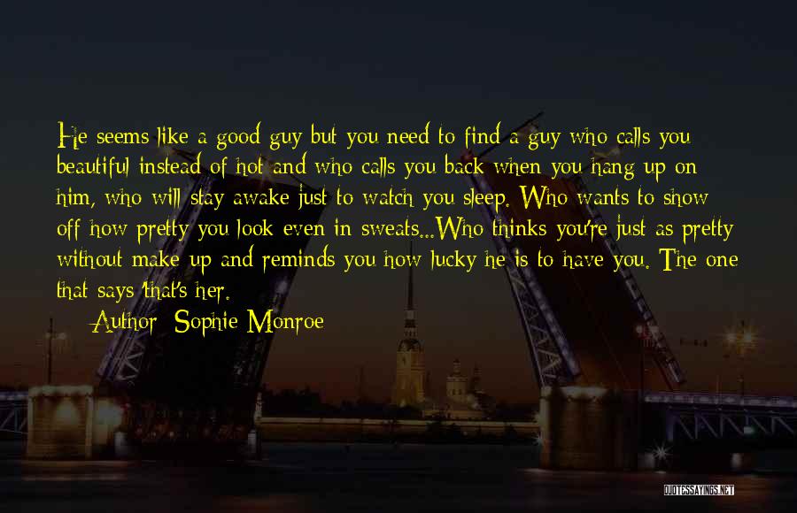 Sophie Monroe Quotes: He Seems Like A Good Guy But You Need To Find A Guy Who Calls You Beautiful Instead Of Hot