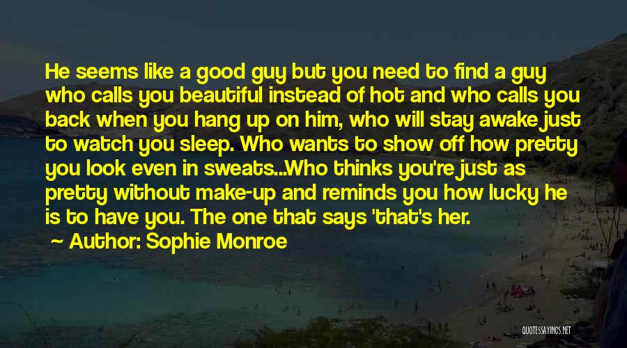 Sophie Monroe Quotes: He Seems Like A Good Guy But You Need To Find A Guy Who Calls You Beautiful Instead Of Hot