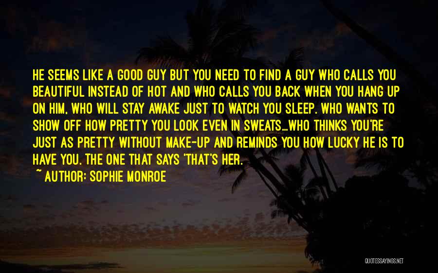 Sophie Monroe Quotes: He Seems Like A Good Guy But You Need To Find A Guy Who Calls You Beautiful Instead Of Hot