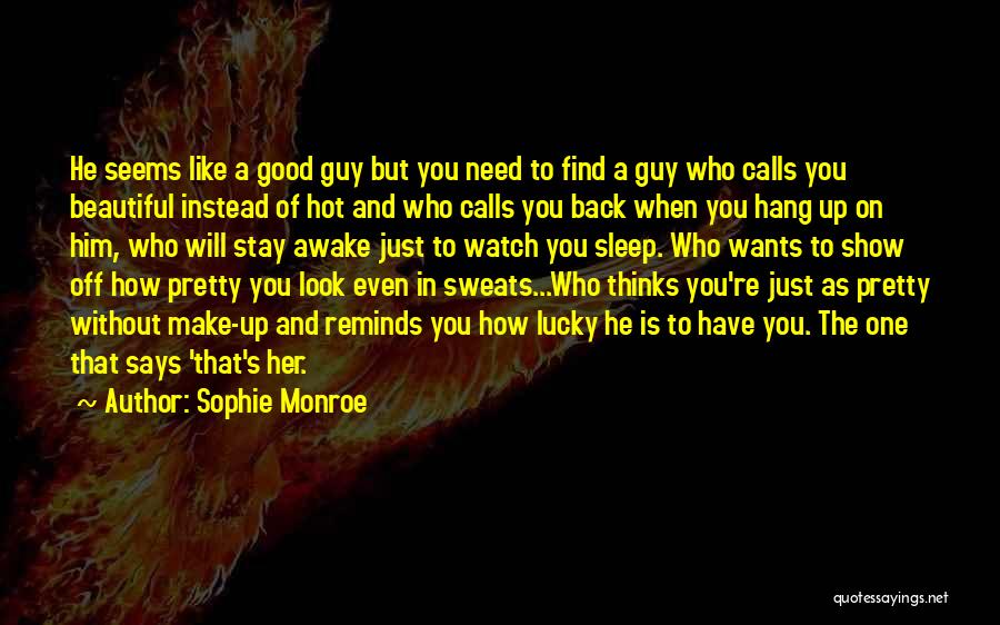 Sophie Monroe Quotes: He Seems Like A Good Guy But You Need To Find A Guy Who Calls You Beautiful Instead Of Hot