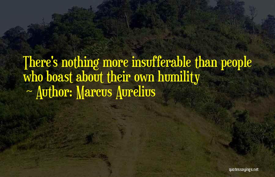Marcus Aurelius Quotes: There's Nothing More Insufferable Than People Who Boast About Their Own Humility
