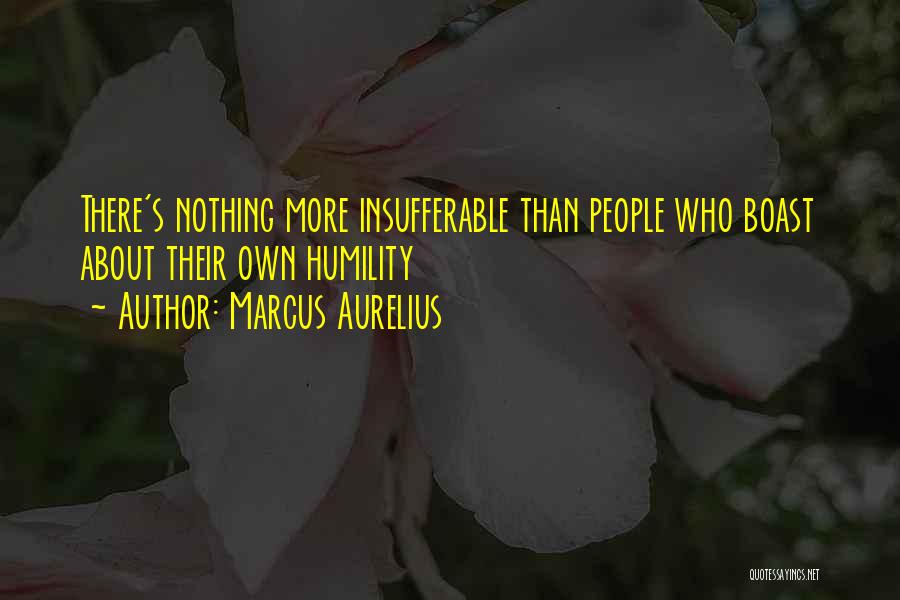Marcus Aurelius Quotes: There's Nothing More Insufferable Than People Who Boast About Their Own Humility