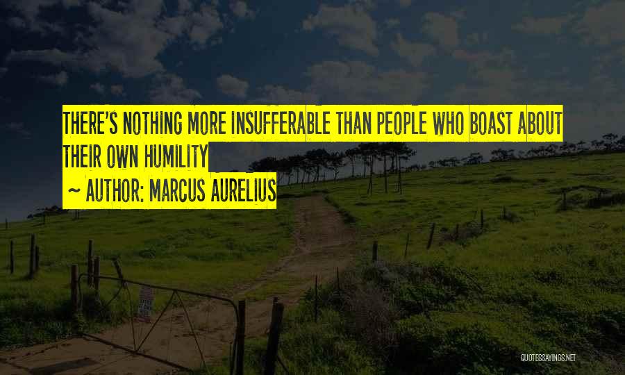 Marcus Aurelius Quotes: There's Nothing More Insufferable Than People Who Boast About Their Own Humility